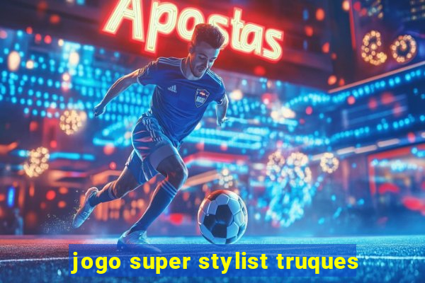 jogo super stylist truques